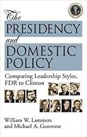 The Presidency and Domestic Policy: Comparing Leadership Styles, FDR to Clinton