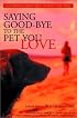 Saying Good-Bye to the Pet You Love: A Complete Resource to Help You Heal
