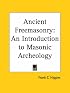 Ancient Freemasonry: An Introduction to Masonic Archeology