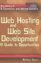 Web Hosting and Web Site Development: A Guide to Opportunities (The Library of E-Commerce and Internet Careers)