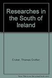 Researches in the south of Ireland : illustrative of the scenery, architectural remains and the manners and superstitions of the peasantry, with an appendix containing a private narrative of the rebel