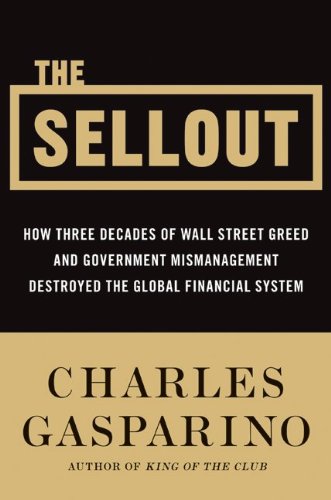 The Sellout: How Three Decades of Wall Street Greed and Government Mismanagement Destroyed the Global Financial System