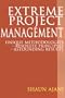 Extreme Project Management: Unique Methodologies - Resolute Principles - Astounding Results