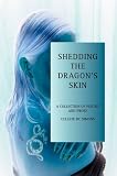 Shedding the Dragon's Skin: A Collection of Poetry and Prose