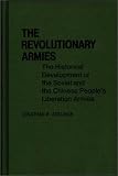 The Revolutionary Armies: The Historical Development of the Soviet and the Chinese People's Liberation Armies (Contributions in Political Science)
