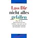 La� Dir nicht alles gefallen: Wie Sie Ihr Selbstbewu�tsein st�rken und sich privat und beruflich besser durchsetzen k�nnen