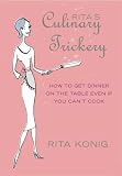 Ritas Culinary Trickery: How to Put Dinner on the Table Even If You Cant Cook
