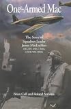 ONE-ARMED MAC: The Story of Squadron Leader James MacLachlan DSO, DFC AND 2 BARS, CZECH WAR CROSS