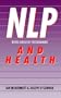Neuro - Linguistic Programming (NLP) and Health : Using NLP to  Enhance Your Health and Well-Being