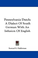 Pennsylvania Dutch: A Dialect Of South German With An Infusion Of English