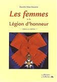 Les femmes et la Légion d'honneur depuis sa création Les femmes et la Légion d'honneur depuis sa création