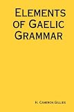 The Elements of Gaelic Grammar: Based on the Work of the Rev. Alexander Stewart, D.d.