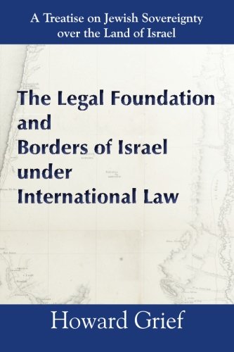 The Legal Foundation And Borders Of Israel Under International Law: A Treatise on Jewish Sovereignty over the Land of Israel