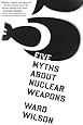 Five Myths About Nuclear Weapons
