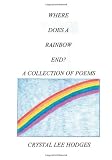 Where Does A Rainbow End?: A Collection of Poems