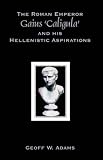 The Roman Emperor Gaius 'Caligula' and His Hellenistic Aspirations