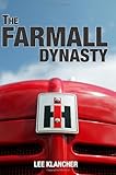 The Farmall Dynasty: A History Of International Harvester Tractors: Titan, Mogul, Farmall, Letter, Cub, Hundred, And More
