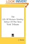 The Life Of Horace Greeley Editor Of The New York Tribune