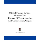 Clinical Surgery By Case Histories V2: Diseases Of The Abdominal And Genitourinary Organs by  Arthur E. Hertzler