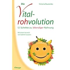 Die Vitalrohvolution: 12 Schritte zu lebendiger Nahrung