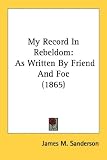 My Record in Rebeldom: As Written by Friend and Foe (1865)