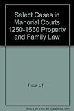 Select cases in manorial courts 1250-1550 : property and family law