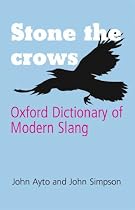 Stone the Crows: Oxford Dictionary of Modern Slang (Oxford Paperback Reference)