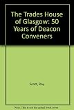 The Trades House of Glasgow : 50 years of Deacon Conveners