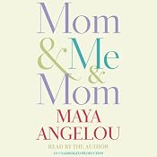 Mom & Me & Mom | [Maya Angelou]