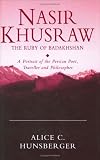 Nasir Khusraw: the Ruby of Badakhshan: A Portrait of the Persian Poet, Traveller and Philosopher (Ismaili Heritage) Alice C. Hunsberger