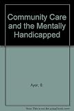 Community care and the mentally handicapped : services for mothers and their mentally handicapped children