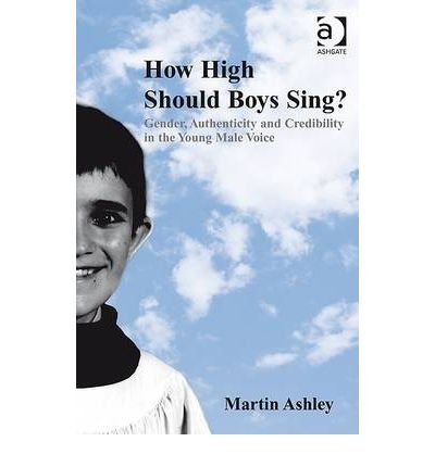 [(How High Should Boys Sing?: Gender, Authenticity and Credibility in the Young Male Voice)] [Author: Martin Ashley] published on (September, 2009)