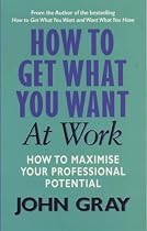How to Get What You Want At Work