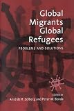 Global Migrants, Global Refugees: Problems and Solutions