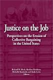 Justice on the Job: Perspectives on the Erosion of Collective Bargaining in the United States