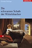 Die schwarzen Schafe der Wittelsbacher - Zwischen Thronsaal und Irrenhaus - Christian Dickinger