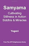 Samyama - Cultivating Stillness in Action, Siddhis and Miracles (Ayp Enlightenment)