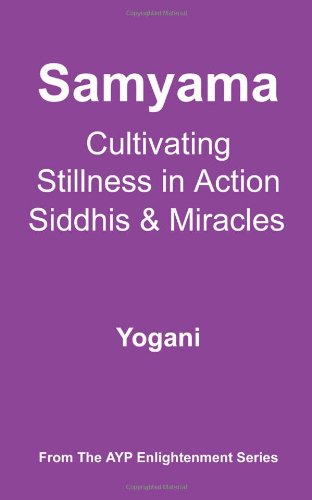 Samyama - Cultivating Stillness in Action, Siddhis and Miracles (Ayp Enlightenment)