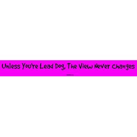 Unless You're Lead Dog, The View Never Changes Large Bumper Sticker