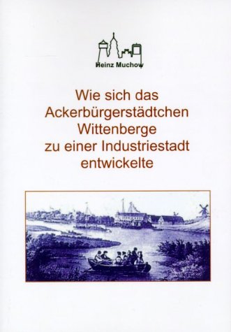 Wie sich das Ackerbürgerstädtchen Wittenberge zu einer Industriestadt entwickelte: Die wichtige Etappe der Stadtgeschichte vom 19. Jahrhundert bis etwa mitte des 20. Jahrhundert