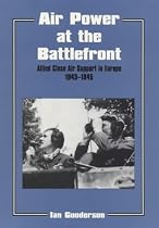 Air Power at the Battlefront: Allied Close Air Support in Europe, 1943-45 (Studies in Air Power)