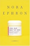 I Feel Bad About My Neck: And Other Thoughts on Being a Woman