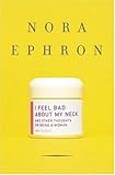 I Feel Bad About My Neck: And Other Thoughts on Being a Woman by Nora Ephron
