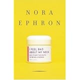 I Feel Bad About My Neck: And Other Thoughts on Being a Woman