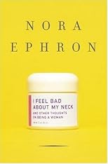 I Feel Bad About My Neck: And Other Thoughts on Being a Woman