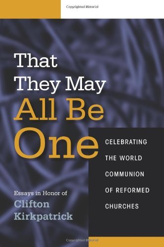 That They May All Be One: Celebrating the World Communion of Reformed Churches