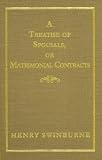 A Treatise of Spousals, or Matrimonial Contracts: Wherein All the Questions Relating to That Subject Are Ingeniously Debated and Resolved