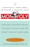 Everything I Know About Business I Learned from Monopoly: Successful Executives Reveal Strategic Lessons from the Worlds Greatest Board Game