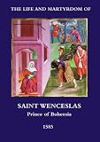 The life and martyrdom of Saint Wenceslas, Prince of Bohemia, in historic pictures : based on the representation that can be seen in the chapel consecrated to him in Bohemia's Metropolitan Church at t