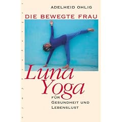 Die bewegte Frau. Luna-Yoga f�r Gesundheit und Lebenslust